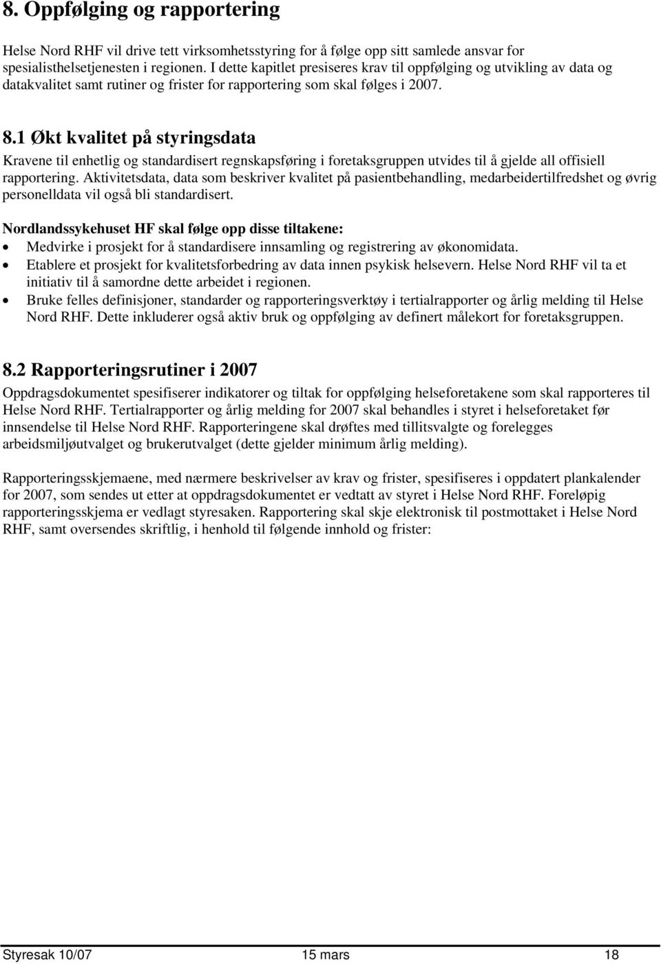 1 Økt kvalitet på styringsdata Kravene til enhetlig og standardisert regnskapsføring i foretaksgruppen utvides til å gjelde all offisiell rapportering.