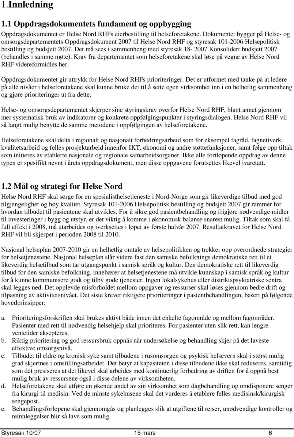 Det må sees i sammenheng med styresak 18-2007 Konsolidert budsjett 2007 (behandles i samme møte). Krav fra departementet som helseforetakene skal løse på vegne av Helse Nord RHF videreformidles her.