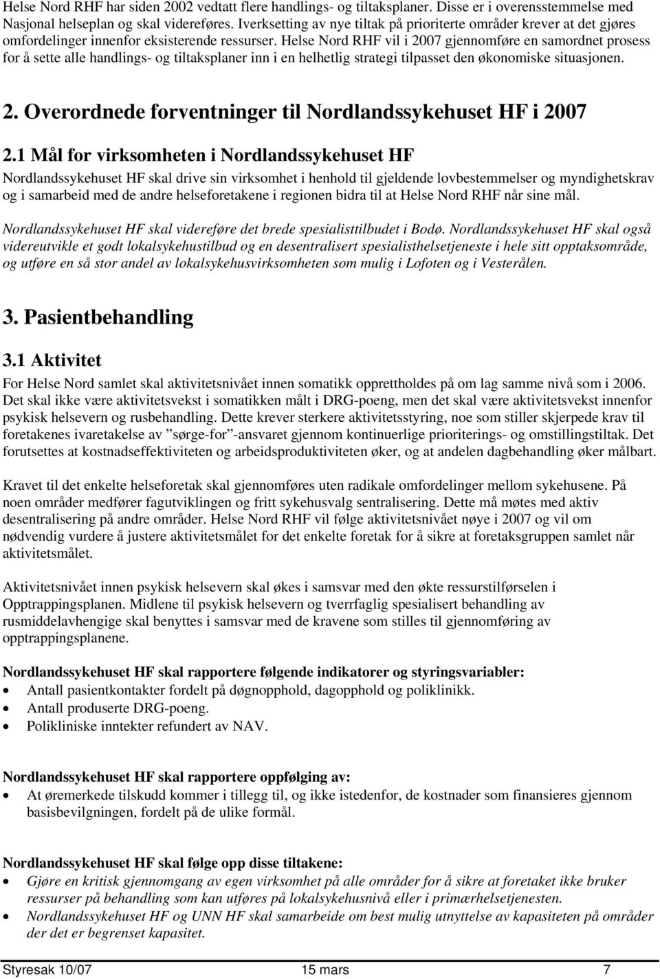 Helse Nord RHF vil i 2007 gjennomføre en samordnet prosess for å sette alle handlings- og tiltaksplaner inn i en helhetlig strategi tilpasset den økonomiske situasjonen. 2. Overordnede forventninger til Nordlandssykehuset HF i 2007 2.