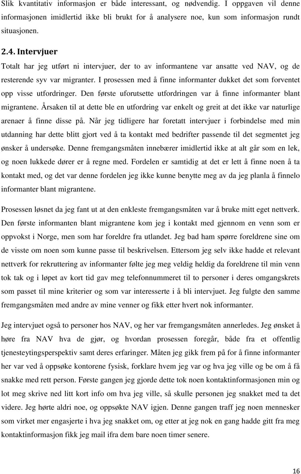 I prosessen med å finne informanter dukket det som forventet opp visse utfordringer. Den første uforutsette utfordringen var å finne informanter blant migrantene.