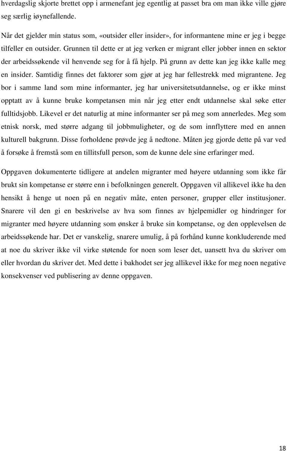 Grunnen til dette er at jeg verken er migrant eller jobber innen en sektor der arbeidssøkende vil henvende seg for å få hjelp. På grunn av dette kan jeg ikke kalle meg en insider.