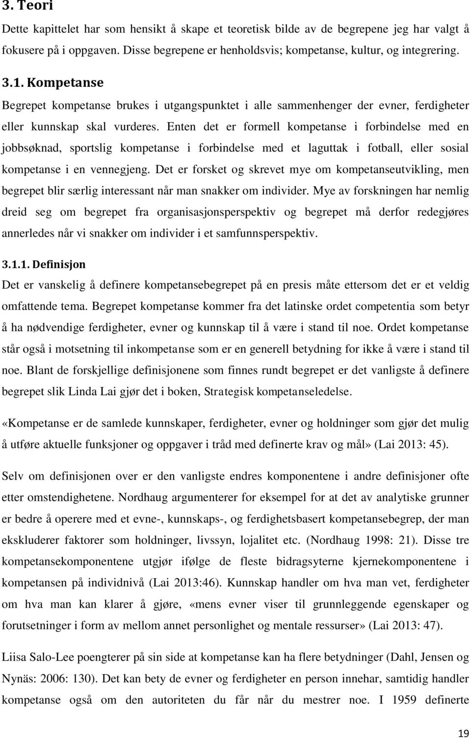 Enten det er formell kompetanse i forbindelse med en jobbsøknad, sportslig kompetanse i forbindelse med et laguttak i fotball, eller sosial kompetanse i en vennegjeng.