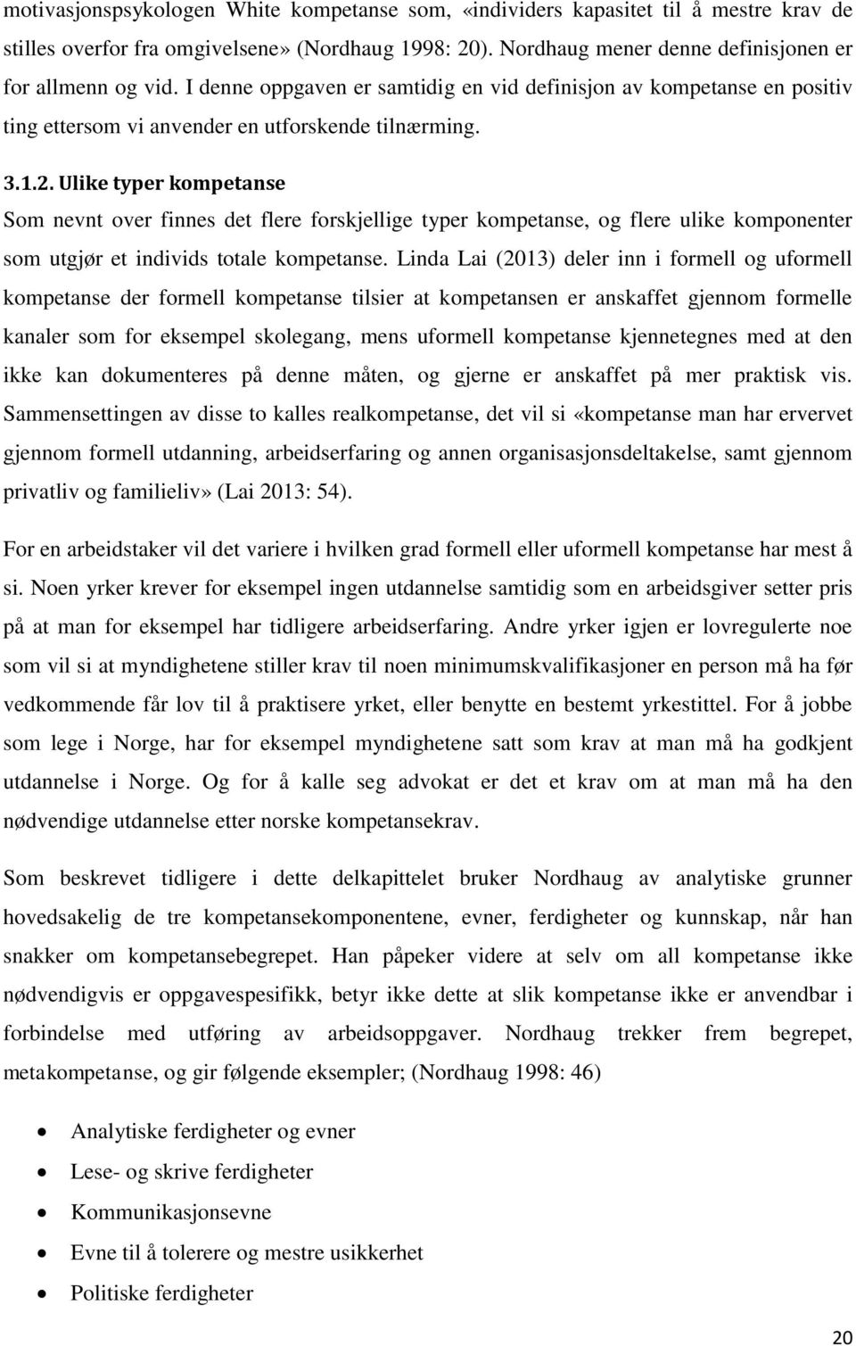 Ulike typer kompetanse Som nevnt over finnes det flere forskjellige typer kompetanse, og flere ulike komponenter som utgjør et individs totale kompetanse.