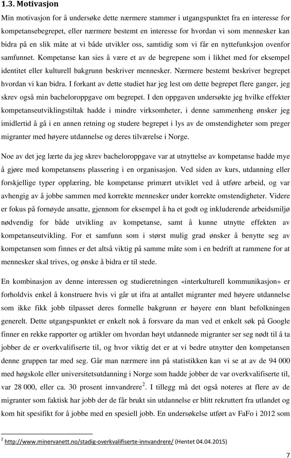 Kompetanse kan sies å være et av de begrepene som i likhet med for eksempel identitet eller kulturell bakgrunn beskriver mennesker. Nærmere bestemt beskriver begrepet hvordan vi kan bidra.