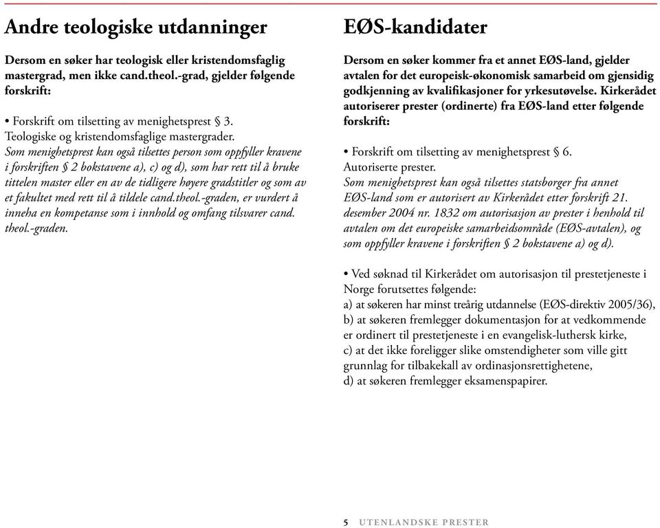 Som menighetsprest kan også tilsettes person som oppfyller kravene i forskriften 2 bokstavene a), c) og d), som har rett til å bruke tittelen master eller en av de tidligere høyere gradstitler og som