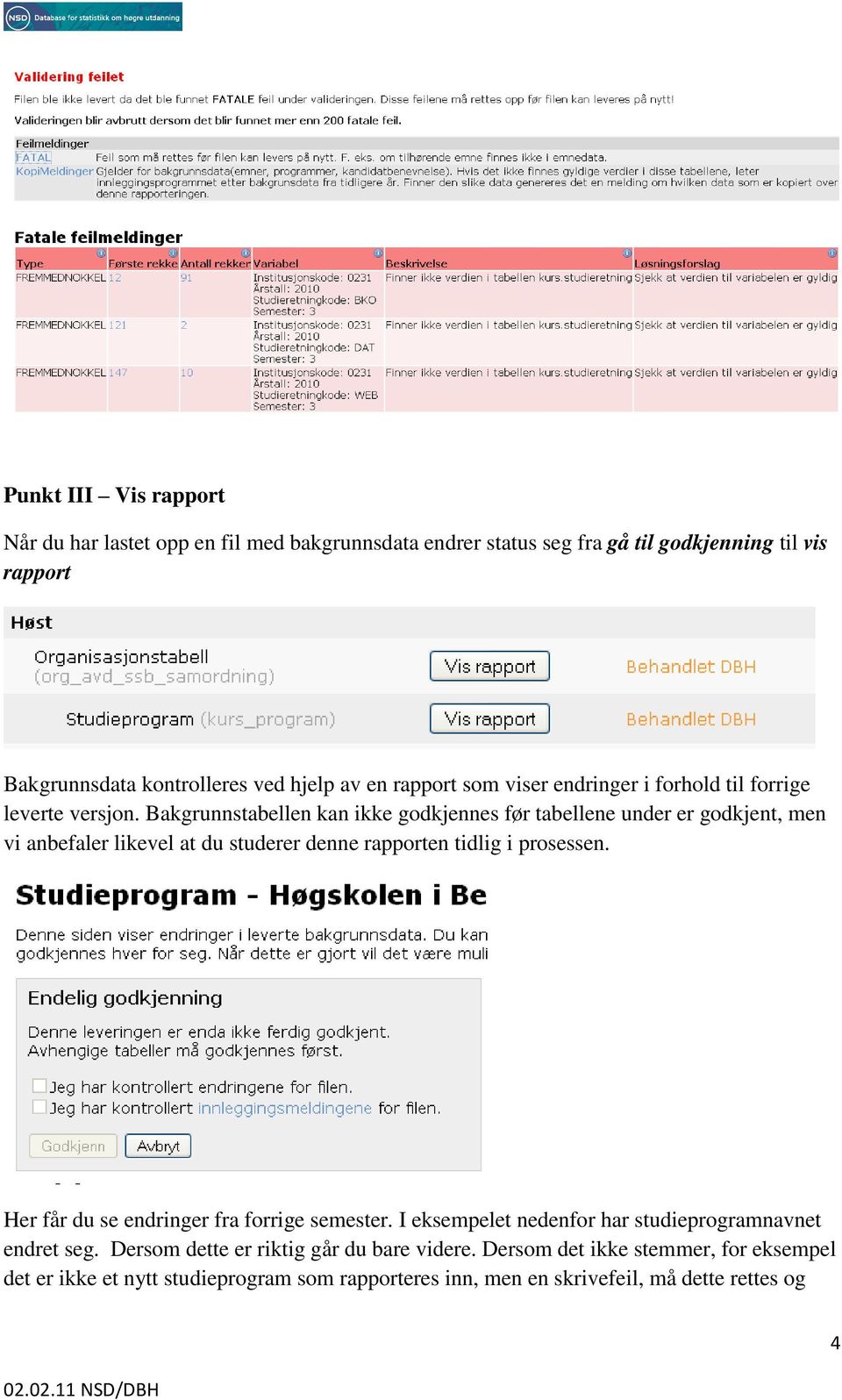 Bakgrunnstabellen kan ikke godkjennes før tabellene under er godkjent, men vi anbefaler likevel at du studerer denne rapporten tidlig i prosessen.