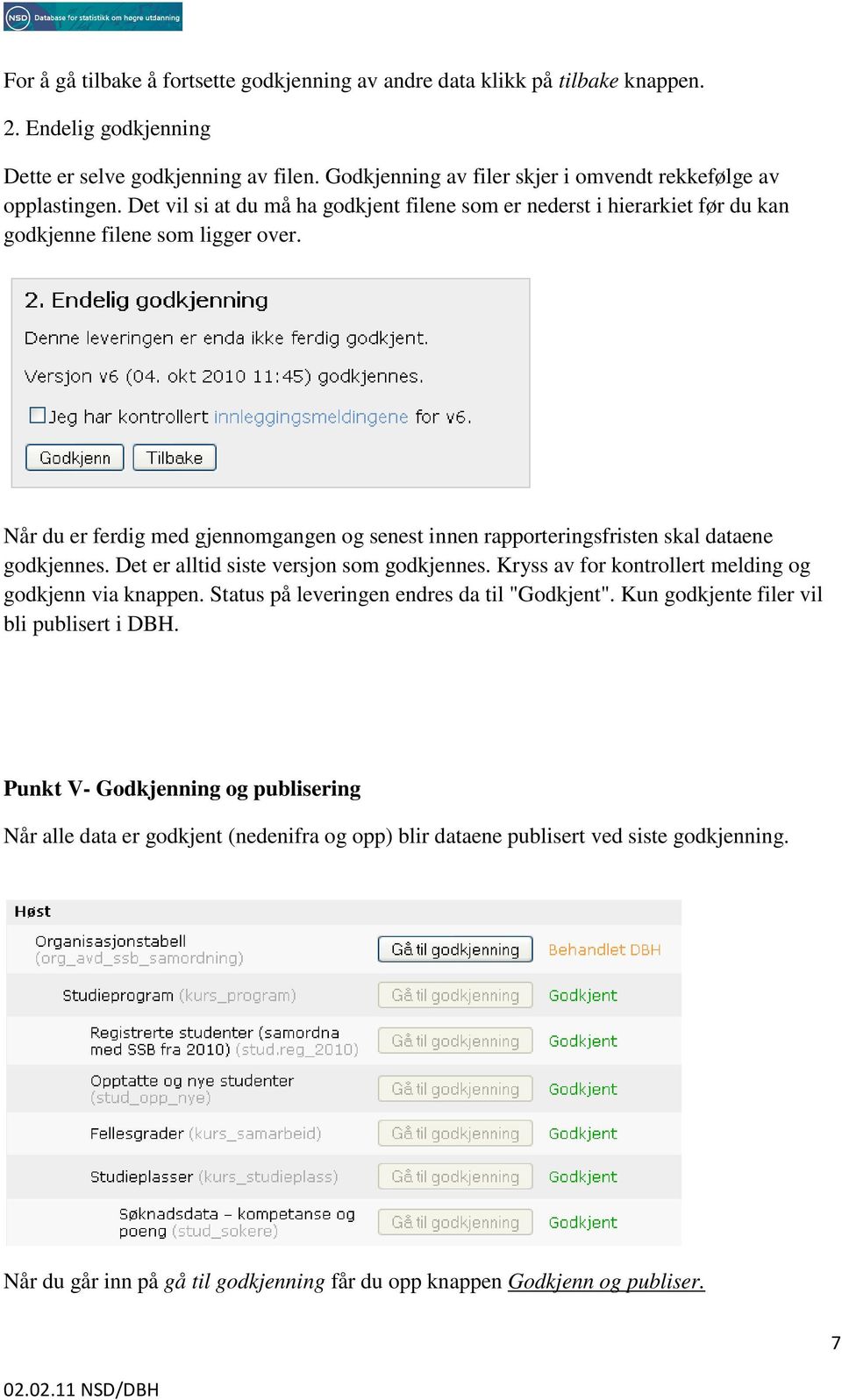 Når du er ferdig med gjennomgangen og senest innen rapporteringsfristen skal dataene godkjennes. Det er alltid siste versjon som godkjennes. Kryss av for kontrollert melding og godkjenn via knappen.