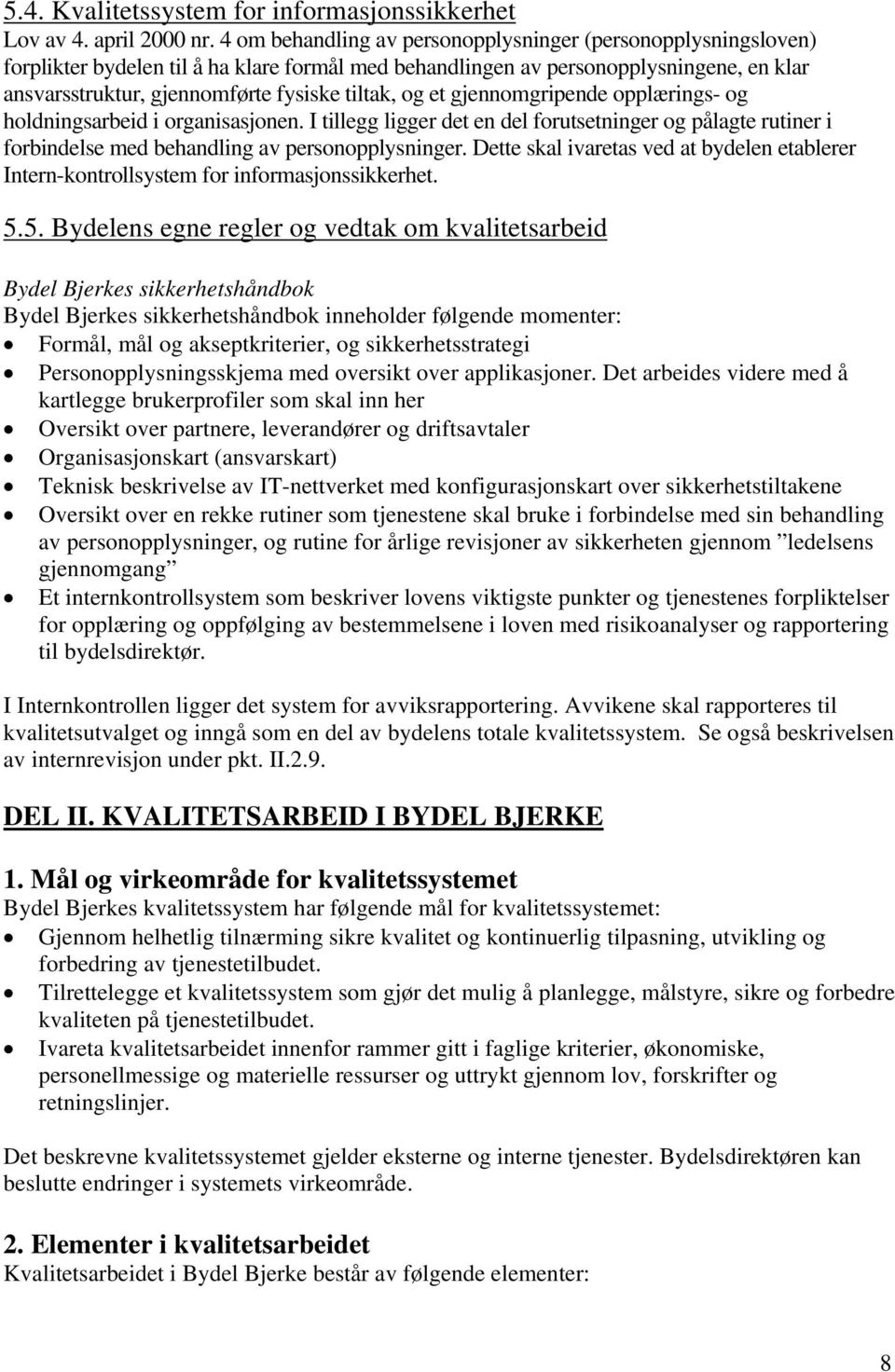 og et gjennomgripende opplærings- og holdningsarbeid i organisasjonen. I tillegg ligger det en del forutsetninger og pålagte rutiner i forbindelse med behandling av personopplysninger.