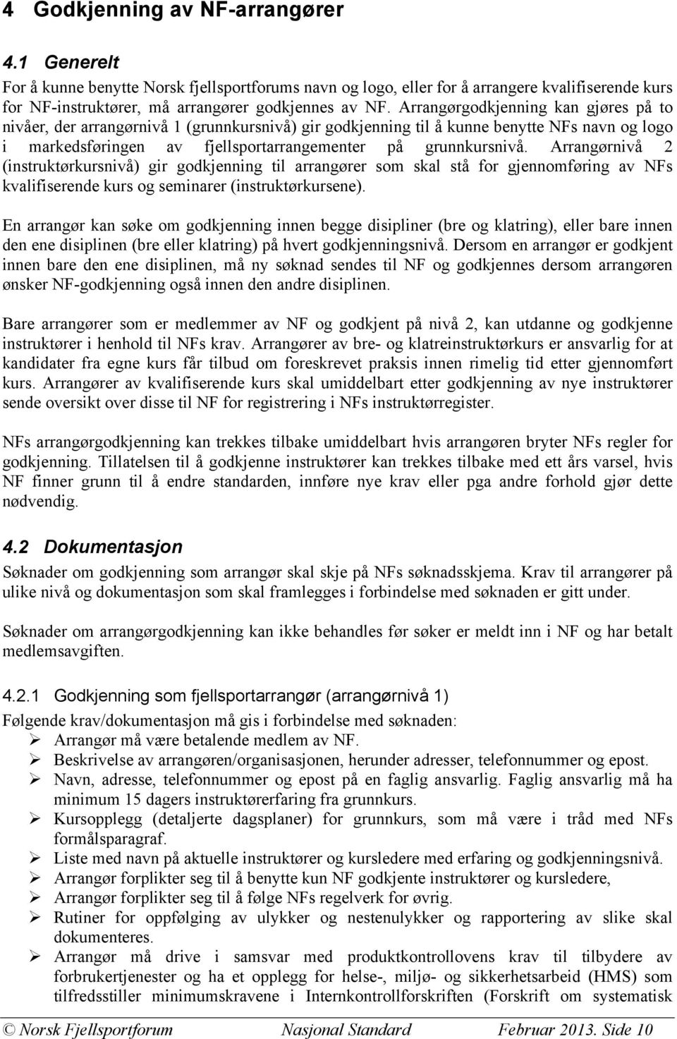 Arrangørnivå 2 (instruktørkursnivå) gir godkjenning til arrangører som skal stå for gjennomføring av NFs kvalifiserende kurs og seminarer (instruktørkursene).