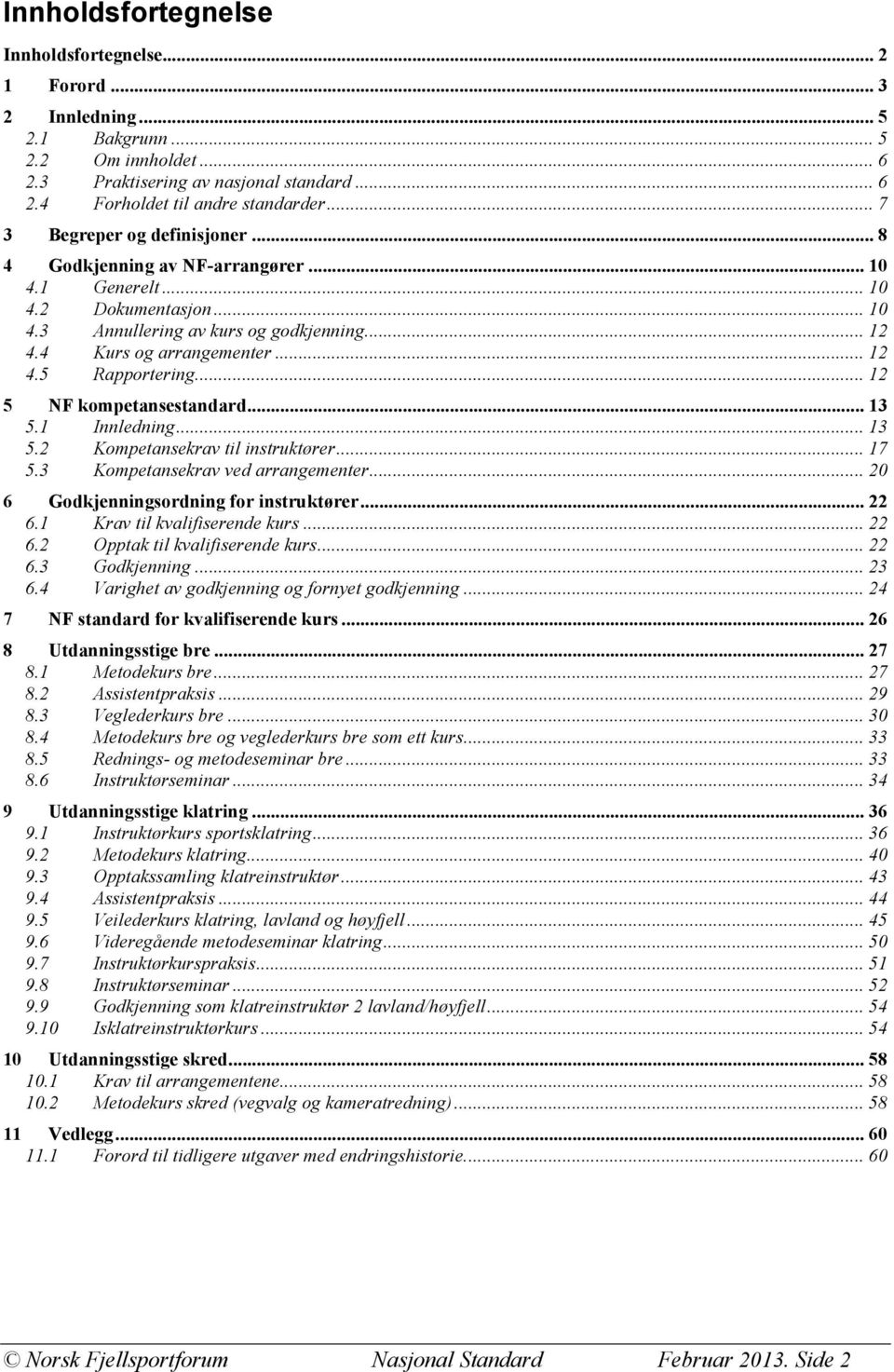 .. 12 5 NF kompetansestandard... 13 5.1 Innledning... 13 5.2 Kompetansekrav til instruktører... 17 5.3 Kompetansekrav ved arrangementer... 20 6 Godkjenningsordning for instruktører... 22 6.