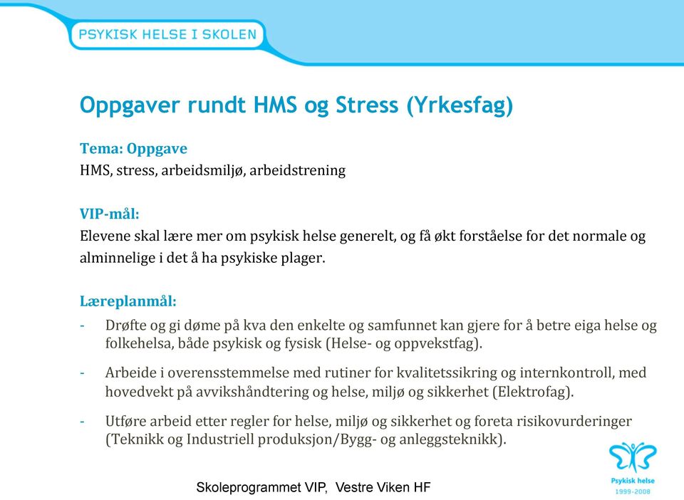 Læreplanmål: - - - Drøfte og gi døme på kva den enkelte og samfunnet kan gjere for å betre eiga helse og folkehelsa, både psykisk og fysisk (Helse- og oppvekstfag).