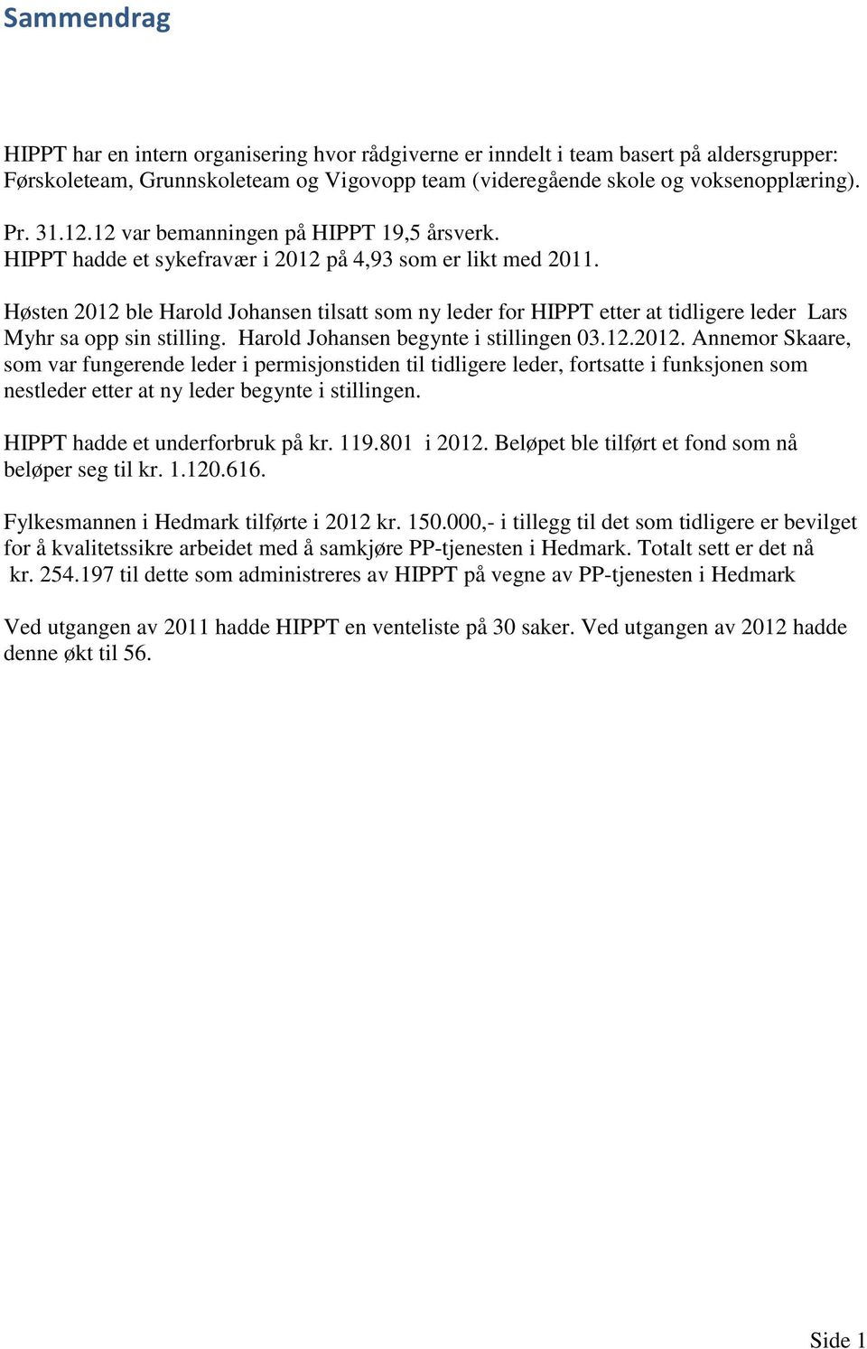 Høsten 2012 ble Harold Johansen tilsatt som ny leder for HIPPT etter at tidligere leder Lars Myhr sa opp sin stilling. Harold Johansen begynte i stillingen 03.12.2012. Annemor Skaare, som var fungerende leder i permisjonstiden til tidligere leder, fortsatte i funksjonen som nestleder etter at ny leder begynte i stillingen.