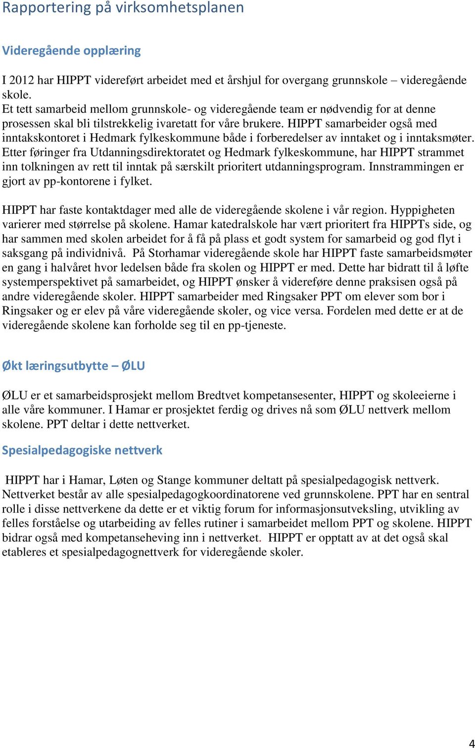 HIPPT samarbeider også med inntakskontoret i Hedmark fylkeskommune både i forberedelser av inntaket og i inntaksmøter.