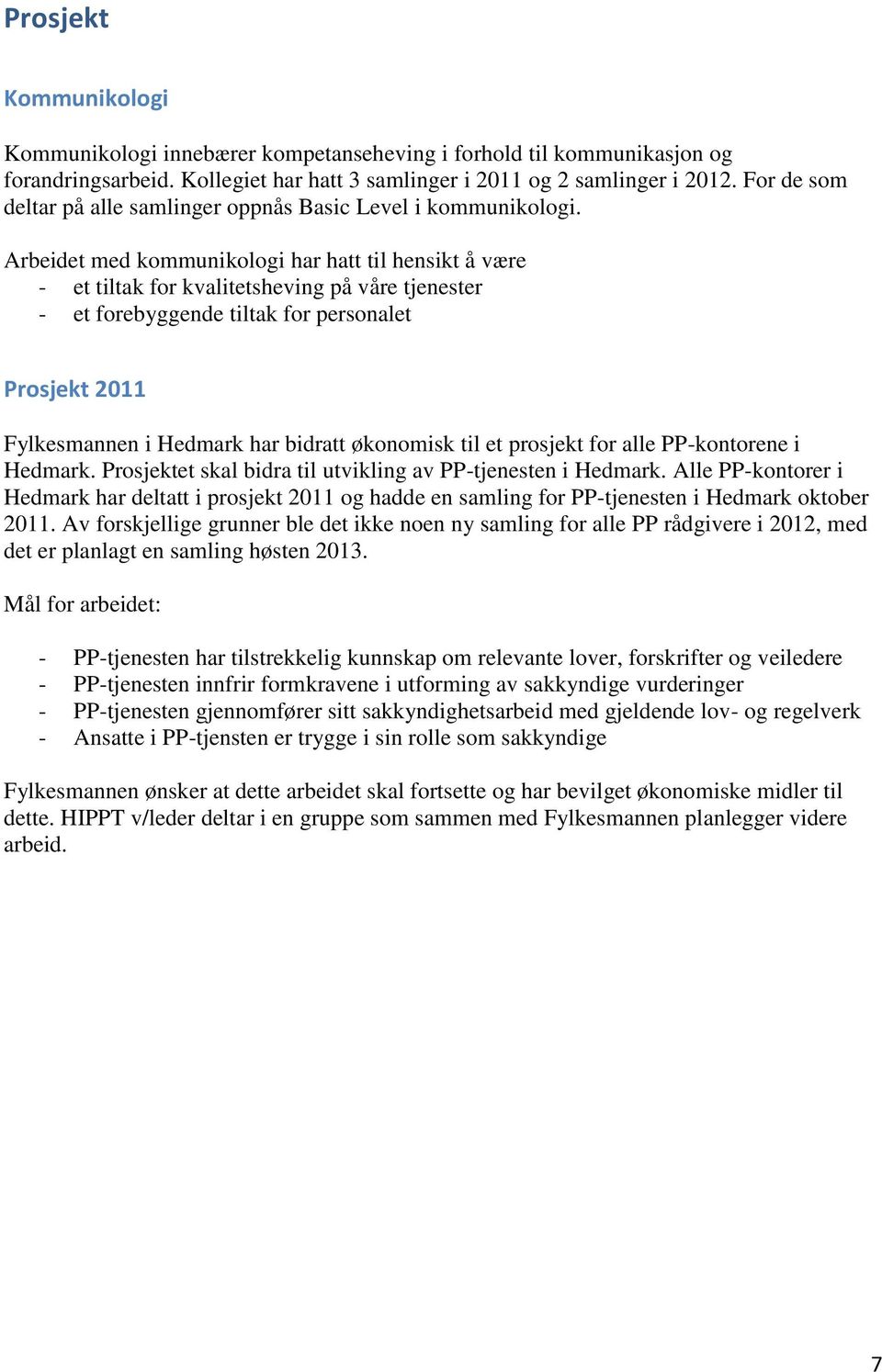 Arbeidet med kommunikologi har hatt til hensikt å være - et tiltak for kvalitetsheving på våre tjenester - et forebyggende tiltak for personalet Prosjekt 2011 Fylkesmannen i Hedmark har bidratt