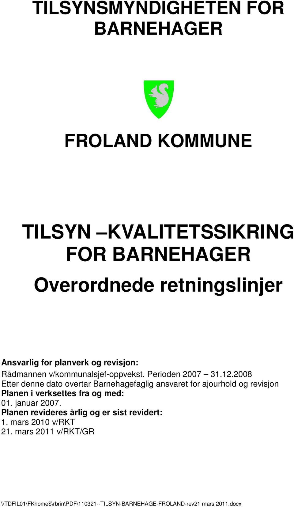 2008 Etter denne dato overtar Barnehagefaglig ansvaret for ajourhold og revisjon Planen i verksettes fra