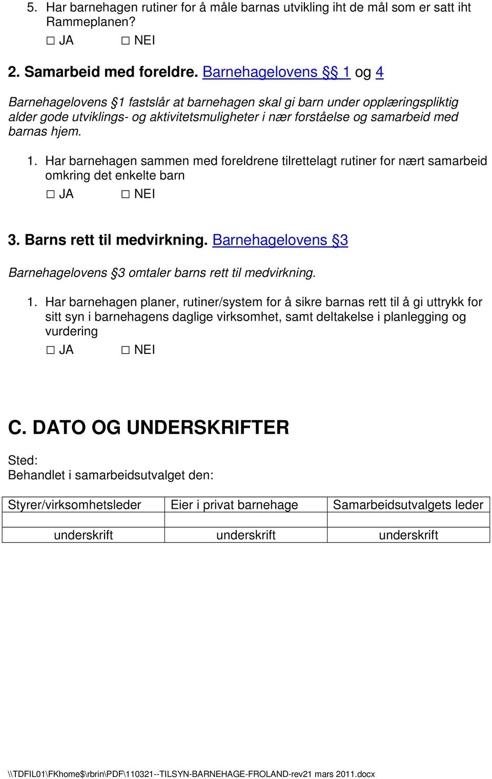 Barns rett til medvirkning. Barnehagelovens 3 Barnehagelovens 3 omtaler barns rett til medvirkning. 1.