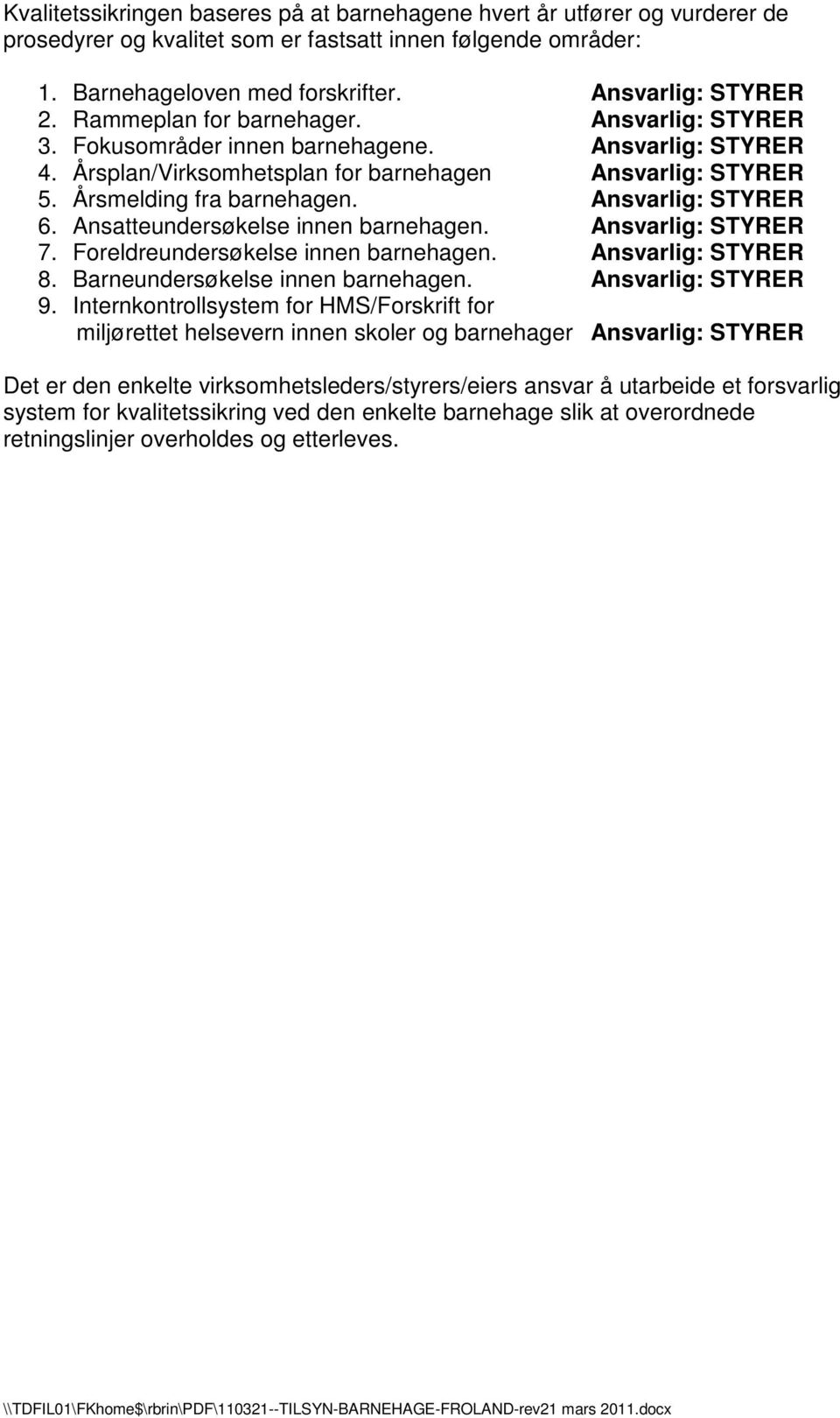 Ansvarlig: STYRER 6. Ansatteundersøkelse innen barnehagen. Ansvarlig: STYRER 7. Foreldreundersøkelse innen barnehagen. Ansvarlig: STYRER 8. Barneundersøkelse innen barnehagen. Ansvarlig: STYRER 9.