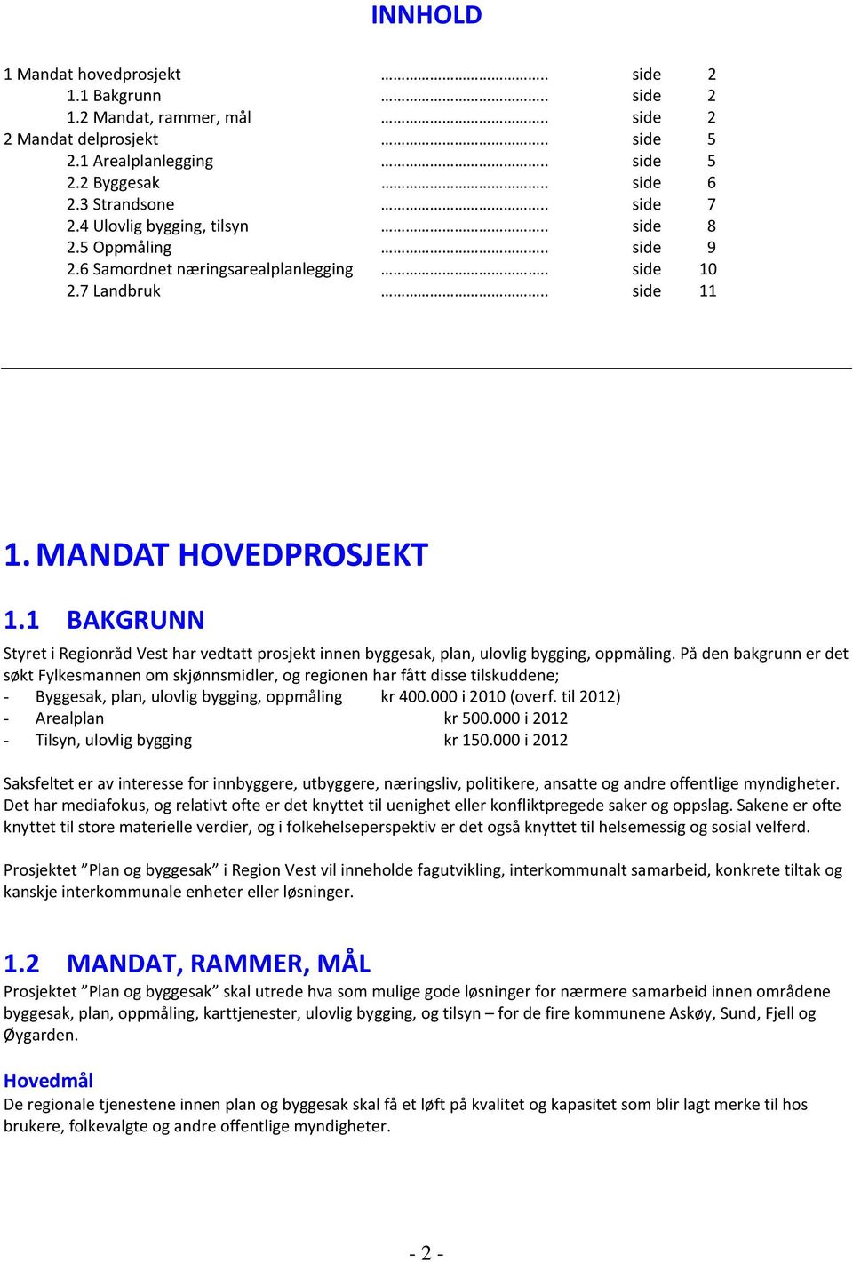 1 BAKGRUNN Styret i Regionråd Vest har vedtatt prosjekt innen byggesak, plan, ulovlig bygging, oppmåling.