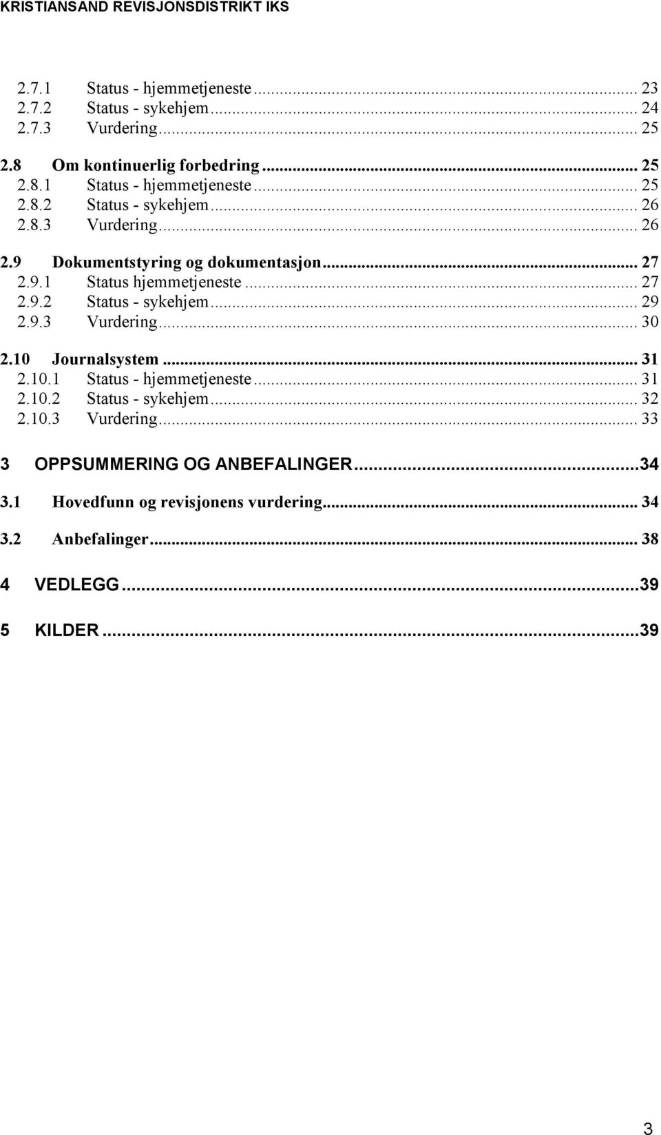 10 Journalsystem... 31 2.10.1 Status - hjemmetjeneste... 31 2.10.2 Status - sykehjem... 32 2.10.3 Vurdering... 33 3 OPPSUMMERING OG ANBEFALINGER.