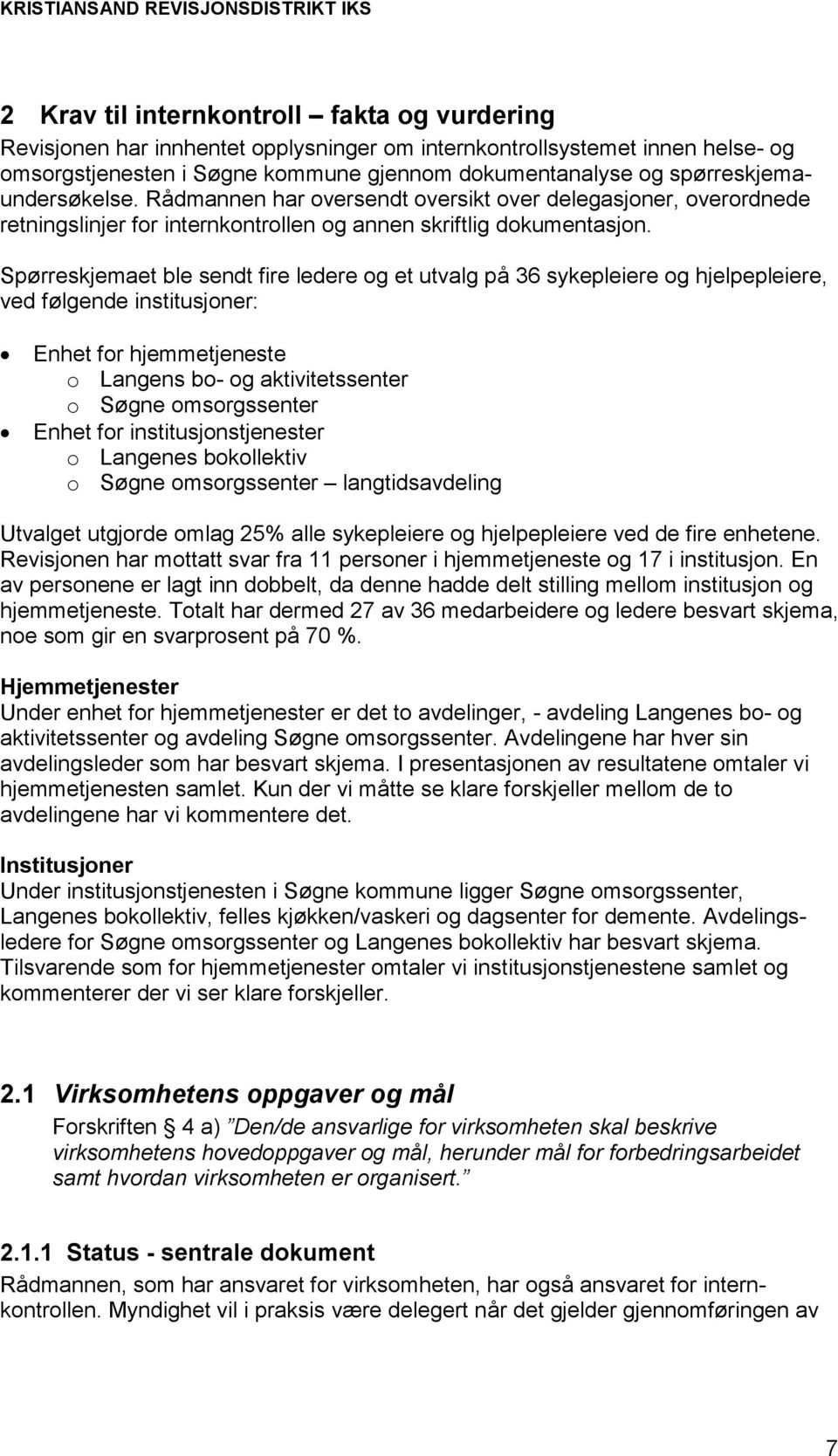 Spørreskjemaet ble sendt fire ledere og et utvalg på 36 sykepleiere og hjelpepleiere, ved følgende institusjoner: Enhet for hjemmetjeneste o Langens bo- og aktivitetssenter o Søgne omsorgssenter