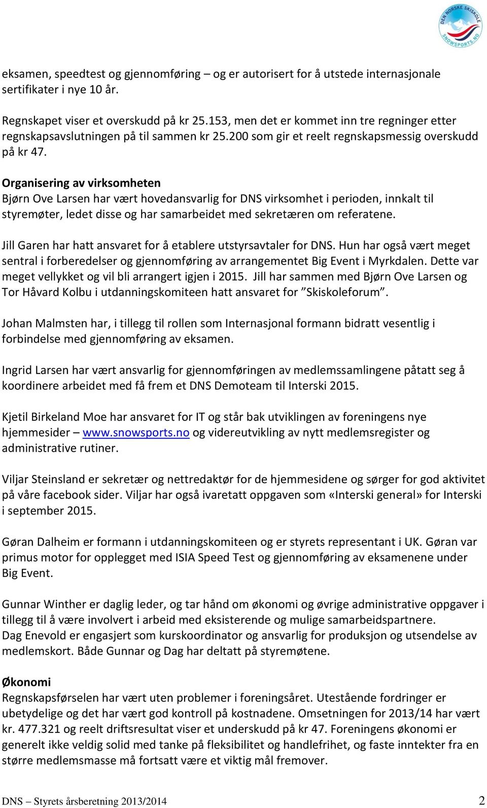 Organisering av virksomheten Bjørn Ove Larsen har vært hovedansvarlig for DNS virksomhet i perioden, innkalt til styremøter, ledet disse og har samarbeidet med sekretæren om referatene.