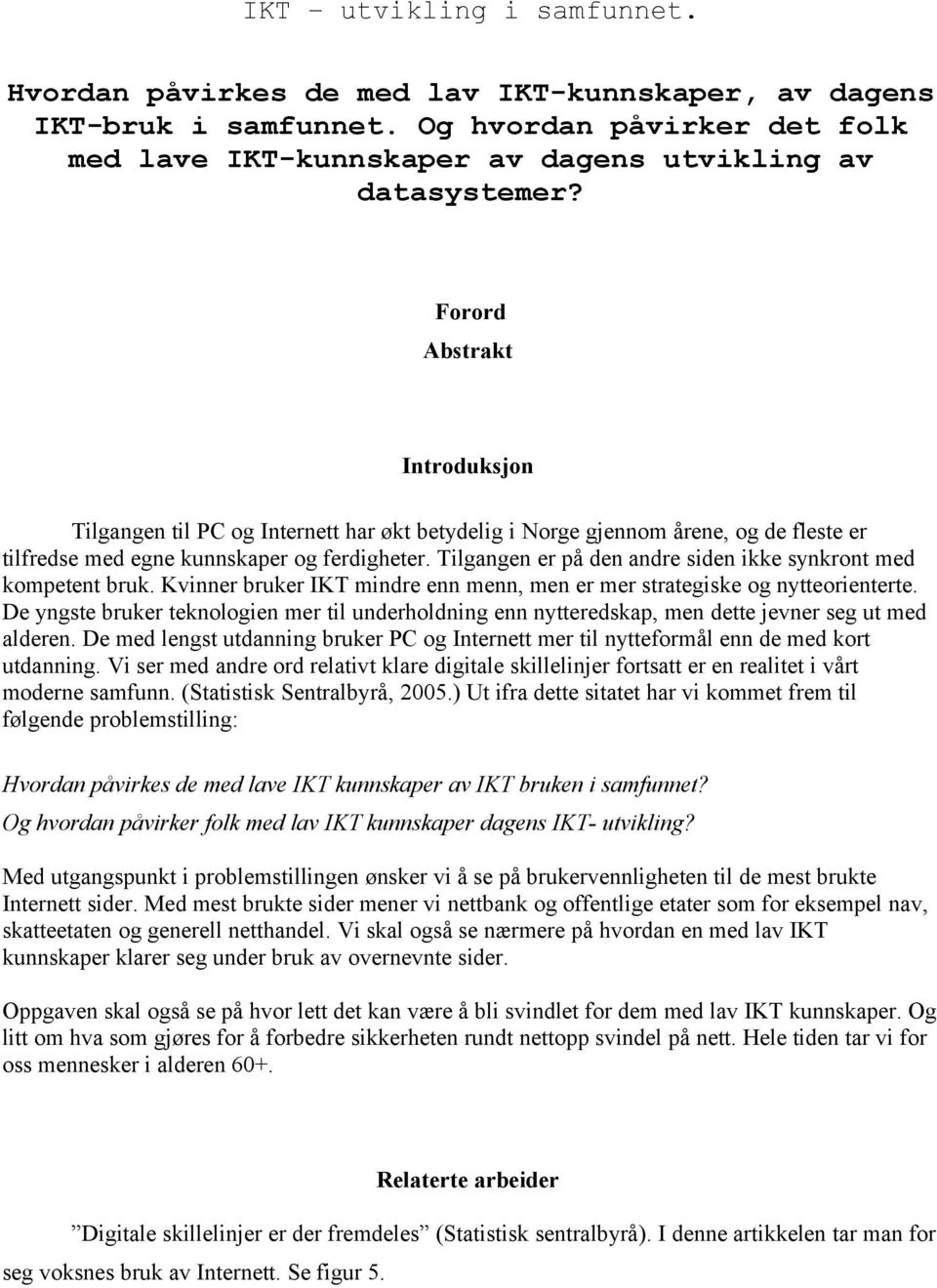 Tilgangen er på den andre siden ikke synkront med kompetent bruk. Kvinner bruker IKT mindre enn menn, men er mer strategiske og nytteorienterte.