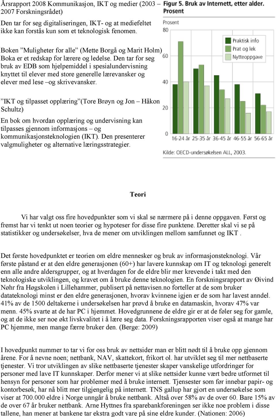 Den tar for seg bruk av EDB som hjelpemiddel i spesialundervisning knyttet til elever med store generelle lærevansker og elever med lese og skrivevansker.