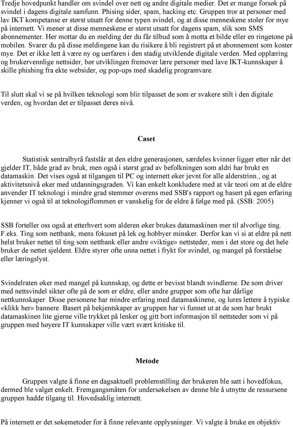 Vi mener at disse menneskene er størst utsatt for dagens spam, slik som SMS abonnementer. Her mottar du en melding der du får tilbud som å motta et bilde eller en ringetone på mobilen.