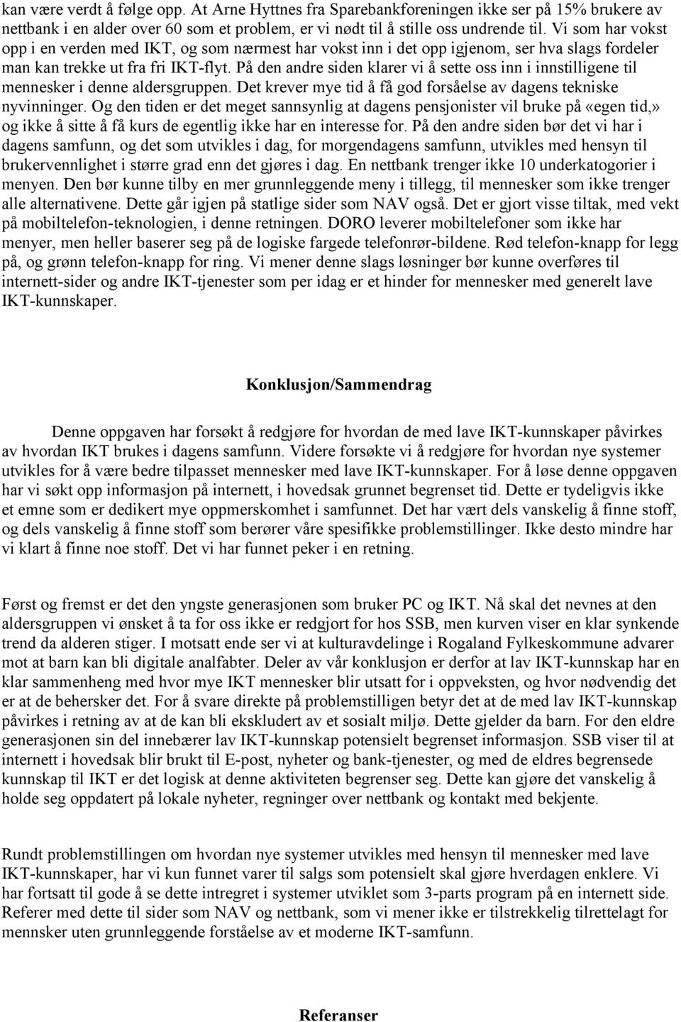 På den andre siden klarer vi å sette oss inn i innstilligene til mennesker i denne aldersgruppen. Det krever mye tid å få god forsåelse av dagens tekniske nyvinninger.