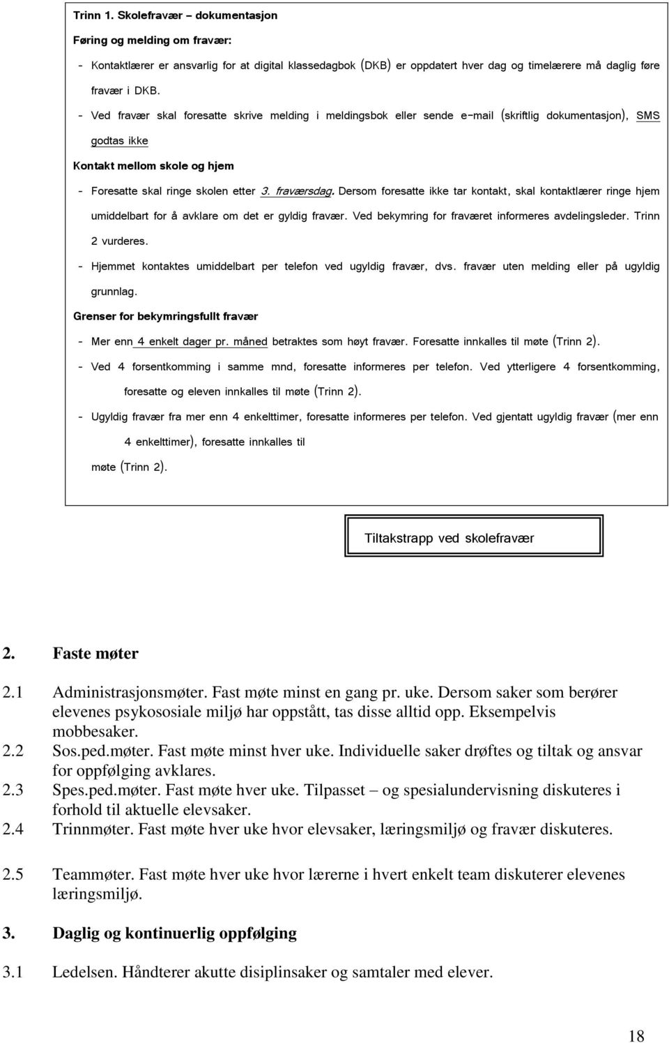 Dersom foresatte ikke tar kontakt, skal kontaktlærer ringe hjem umiddelbart for å avklare om det er gyldig fravær. Ved bekymring for fraværet informeres avdelingsleder. Trinn 2 vurderes.