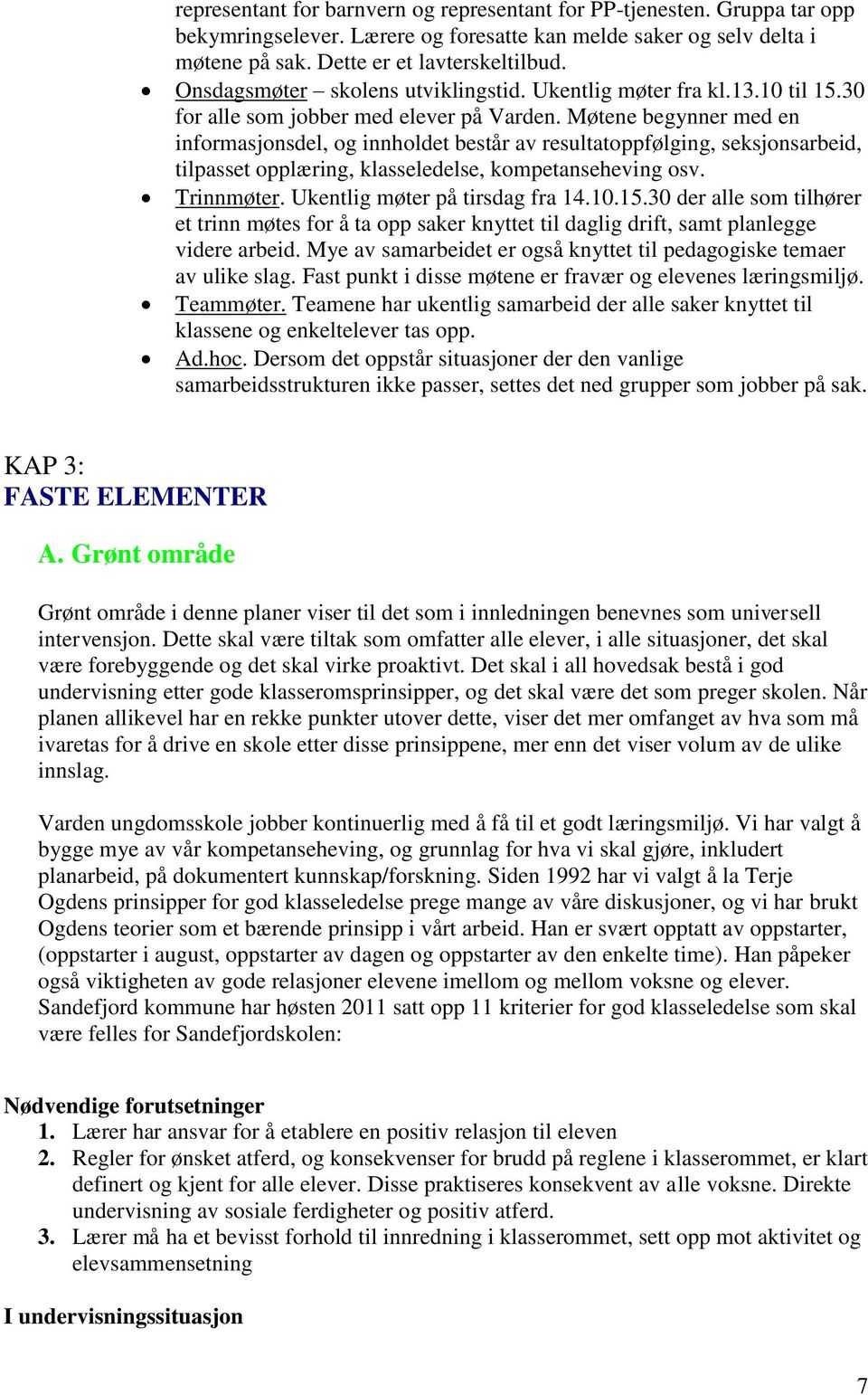 Møtene begynner med en informasjonsdel, og innholdet består av resultatoppfølging, seksjonsarbeid, tilpasset opplæring, klasseledelse, kompetanseheving osv. Trinnmøter.