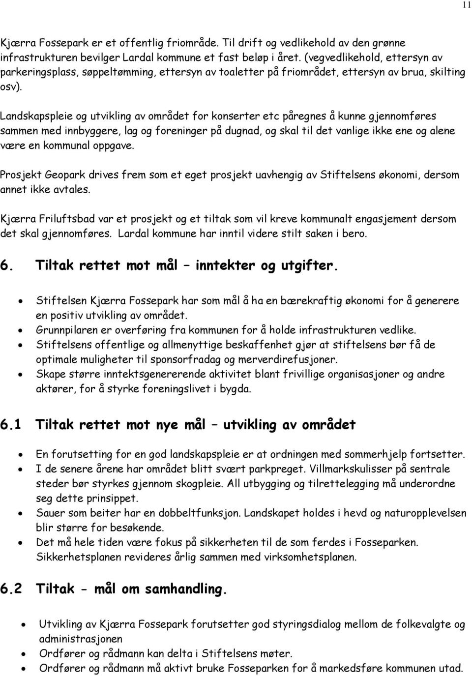 Landskapspleie og utvikling av området for konserter etc påregnes å kunne gjennomføres sammen med innbyggere, lag og foreninger på dugnad, og skal til det vanlige ikke ene og alene være en kommunal