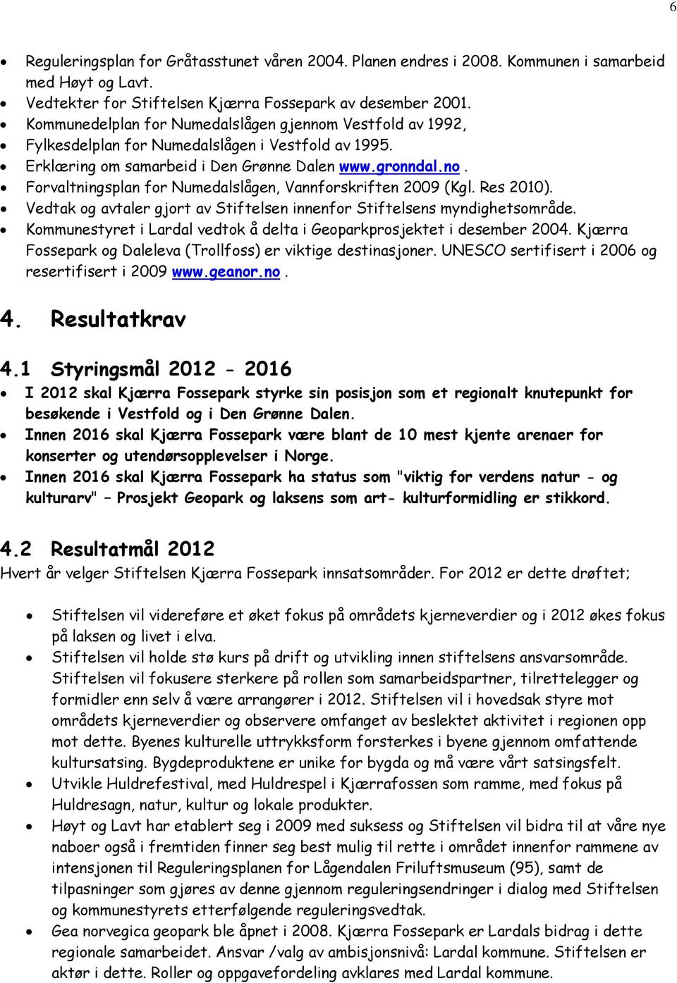 Res 2010). Vedtak og avtaler gjort av Stiftelsen innenfor Stiftelsens myndighetsområde. Kommunestyret i Lardal vedtok å delta i Geoparkprosjektet i desember 2004.