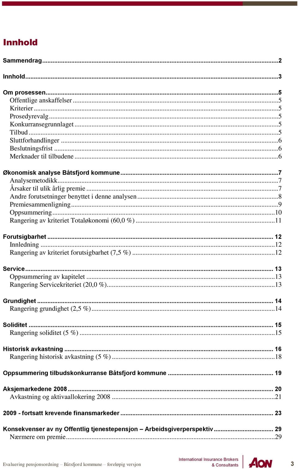 ..9 Oppsummering...10 Rangering av kriteriet Totaløkonomi (60,0 %)...11 Forutsigbarhet... 12 Innledning...12 Rangering av kriteriet forutsigbarhet (7,5 %)...12 Service... 13 Oppsummering av kapitelet.