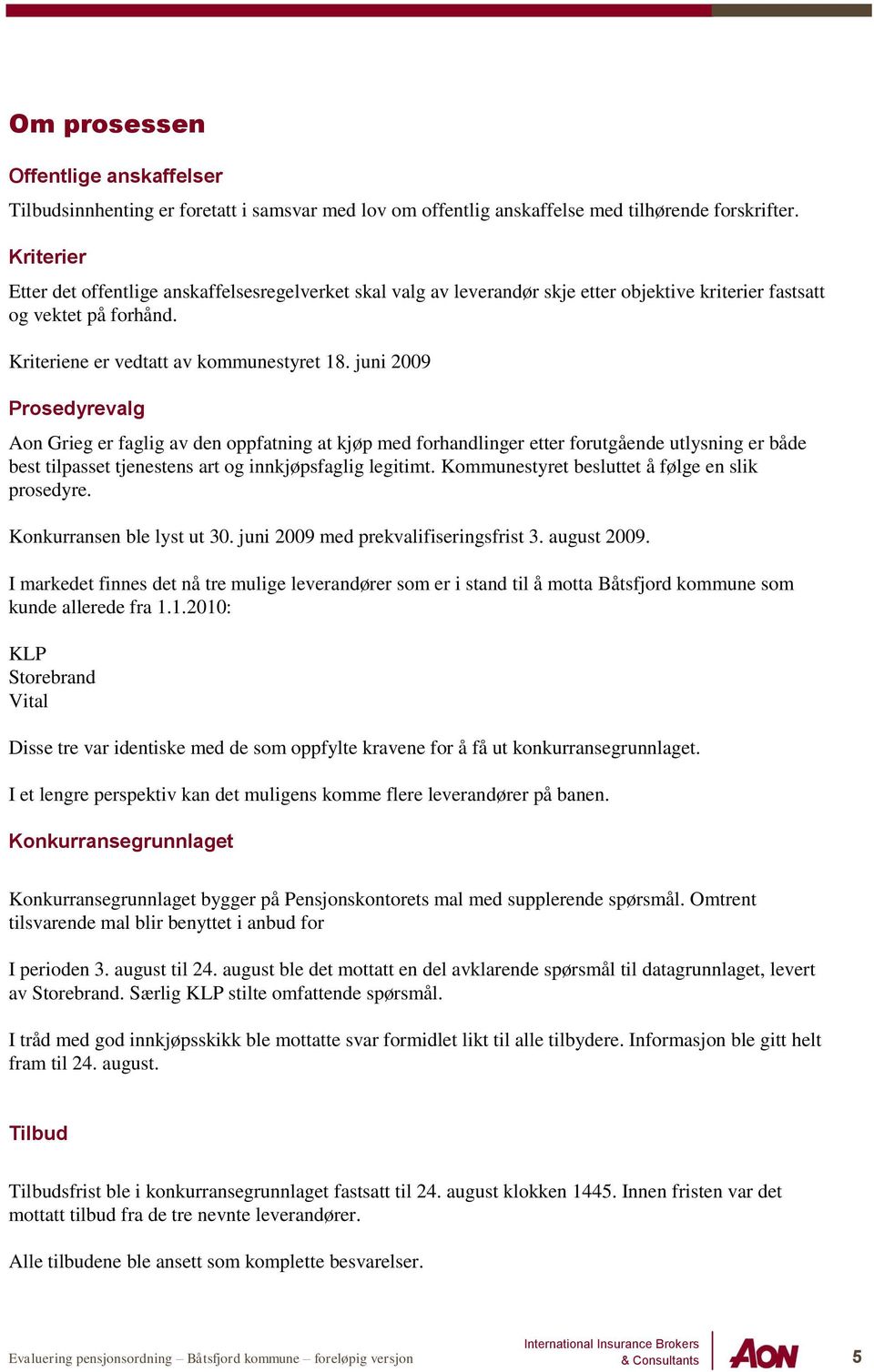 juni 2009 Prosedyrevalg Aon Grieg er faglig av den oppfatning at kjøp med forhandlinger etter forutgående utlysning er både best tilpasset tjenestens art og innkjøpsfaglig legitimt.