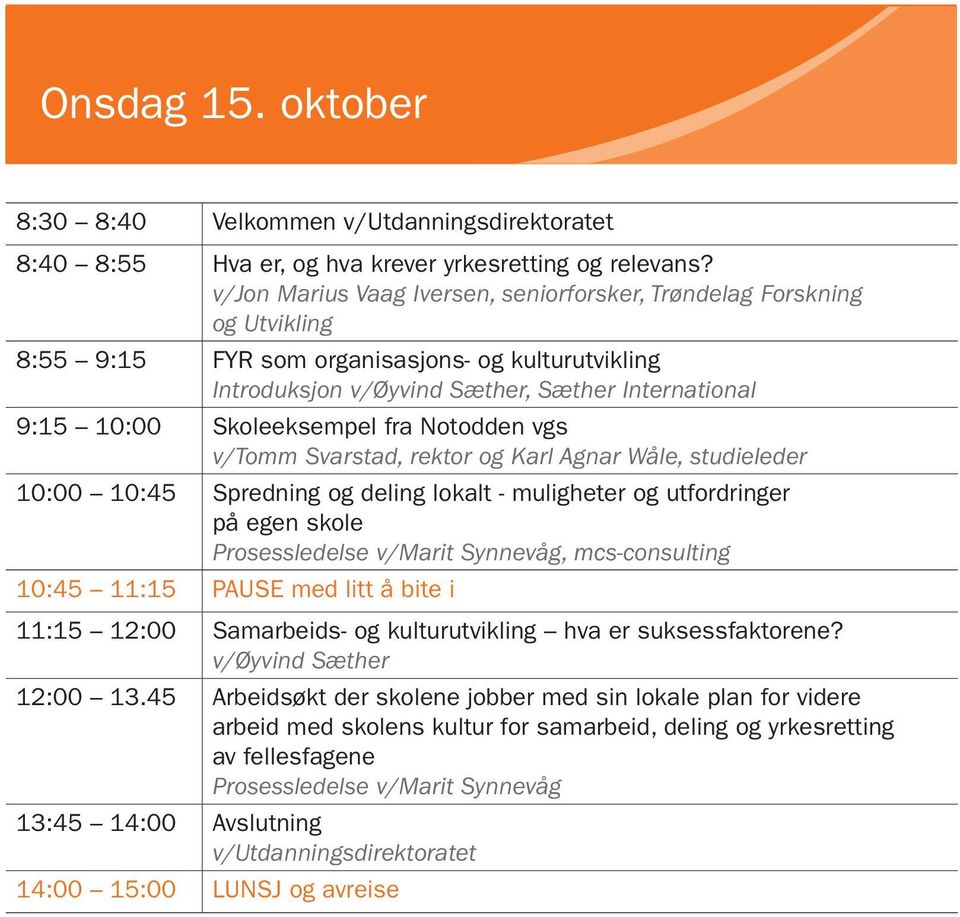 Skoleeksempel fra Notodden vgs v/tomm Svarstad, rektor og Karl Agnar Wåle, studieleder 10:00 10:45 Spredning og deling lokalt - muligheter og utfordringer på egen skole Prosessledelse v/marit