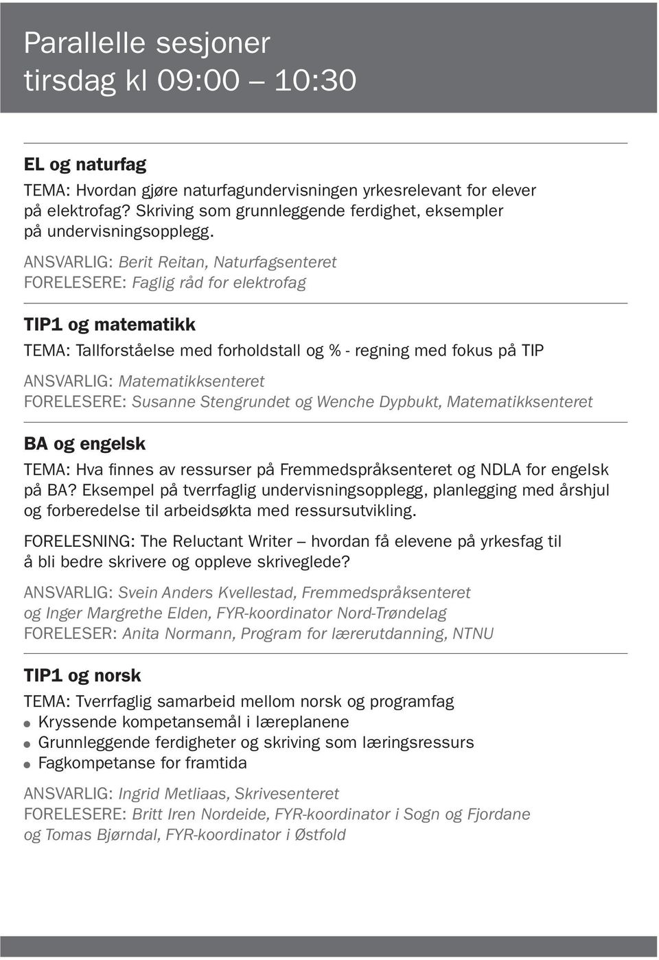 ANSVARLIG: Berit Reitan, Naturfagsenteret FORELESERE: Faglig råd for elektrofag TIP1 og matematikk TEMA: Tallforståelse med forholdstall og % - regning med fokus på TIP ANSVARLIG: Matematikksenteret