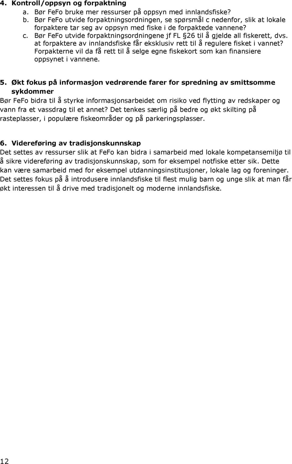 Forpakterne vil da få rett til å selge egne fiskekort som kan finansiere oppsynet i vannene. 5.