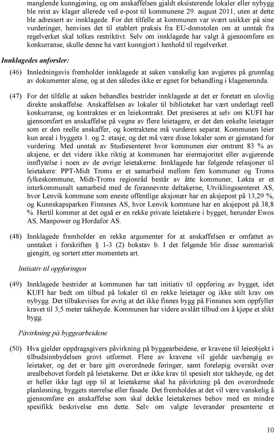 Selv om innklagede har valgt å gjennomføre en konkurranse, skulle denne ha vært kunngjort i henhold til regelverket.