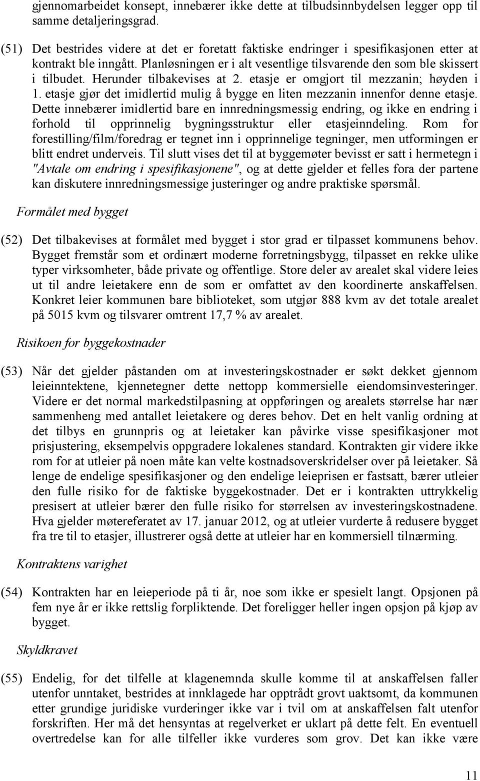 Herunder tilbakevises at 2. etasje er omgjort til mezzanin; høyden i 1. etasje gjør det imidlertid mulig å bygge en liten mezzanin innenfor denne etasje.