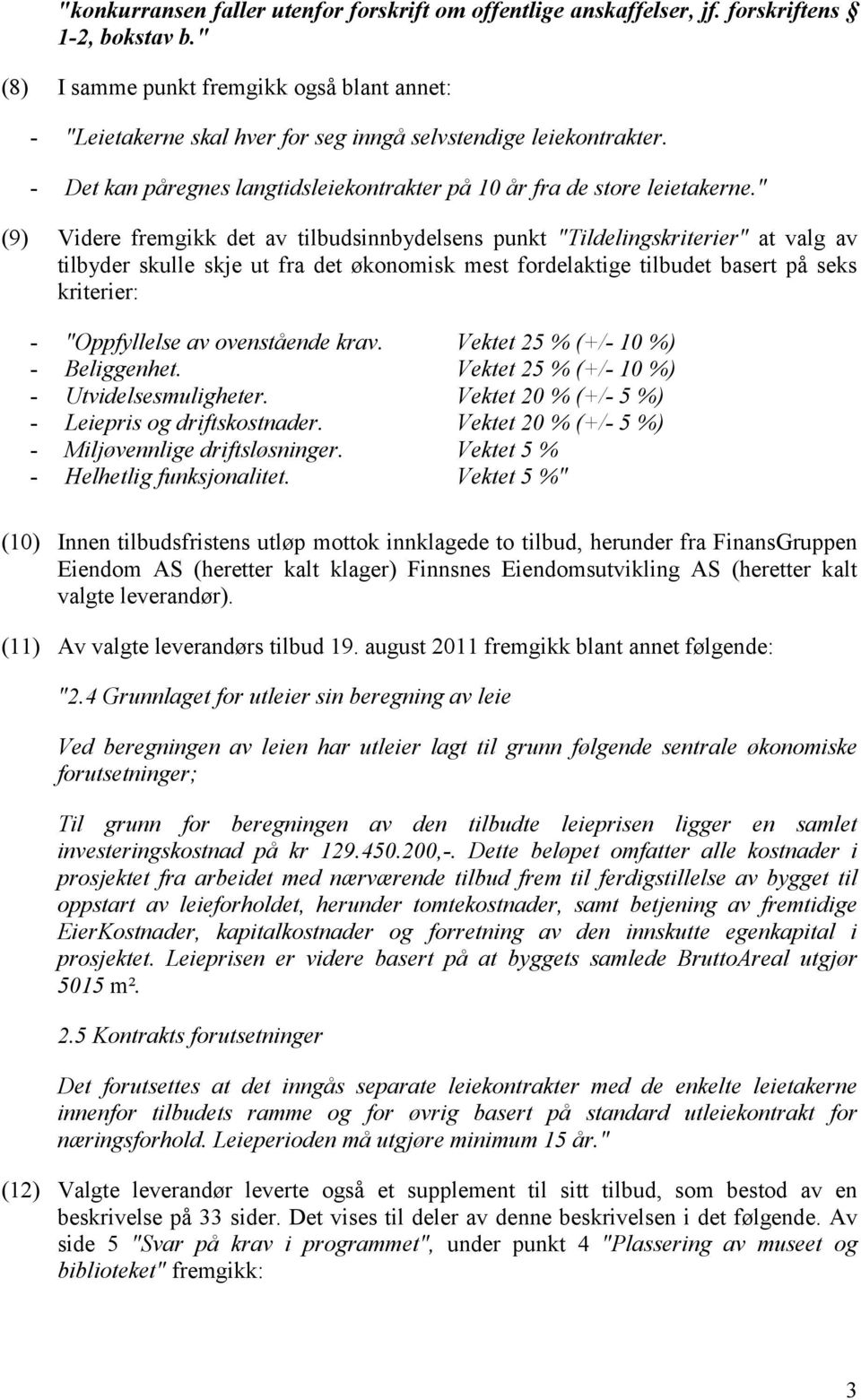 " (9) Videre fremgikk det av tilbudsinnbydelsens punkt "Tildelingskriterier" at valg av tilbyder skulle skje ut fra det økonomisk mest fordelaktige tilbudet basert på seks kriterier: - "Oppfyllelse