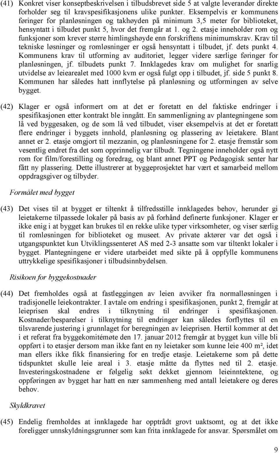 etasje inneholder rom og funksjoner som krever større himlingshøyde enn forskriftens minimumskrav. Krav til tekniske løsninger og romløsninger er også hensyntatt i tilbudet, jf. dets punkt 4.