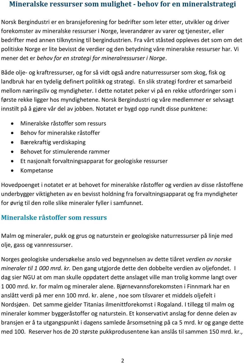 Fra vårt ståsted oppleves det som om det politiske Norge er lite bevisst de verdier og den betydning våre mineralske ressurser har. Vi mener det er behov for en strategi for mineralressurser i Norge.