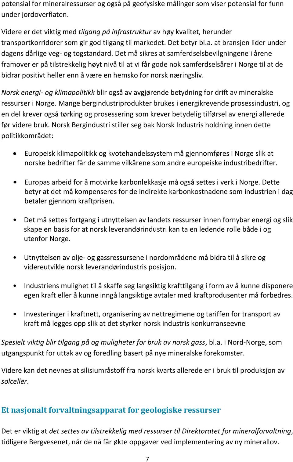 Det må sikres at samferdselsbevilgningene i årene framover er på tilstrekkelig høyt nivå til at vi får gode nok samferdselsårer i Norge til at de bidrar positivt heller enn å være en hemsko for norsk