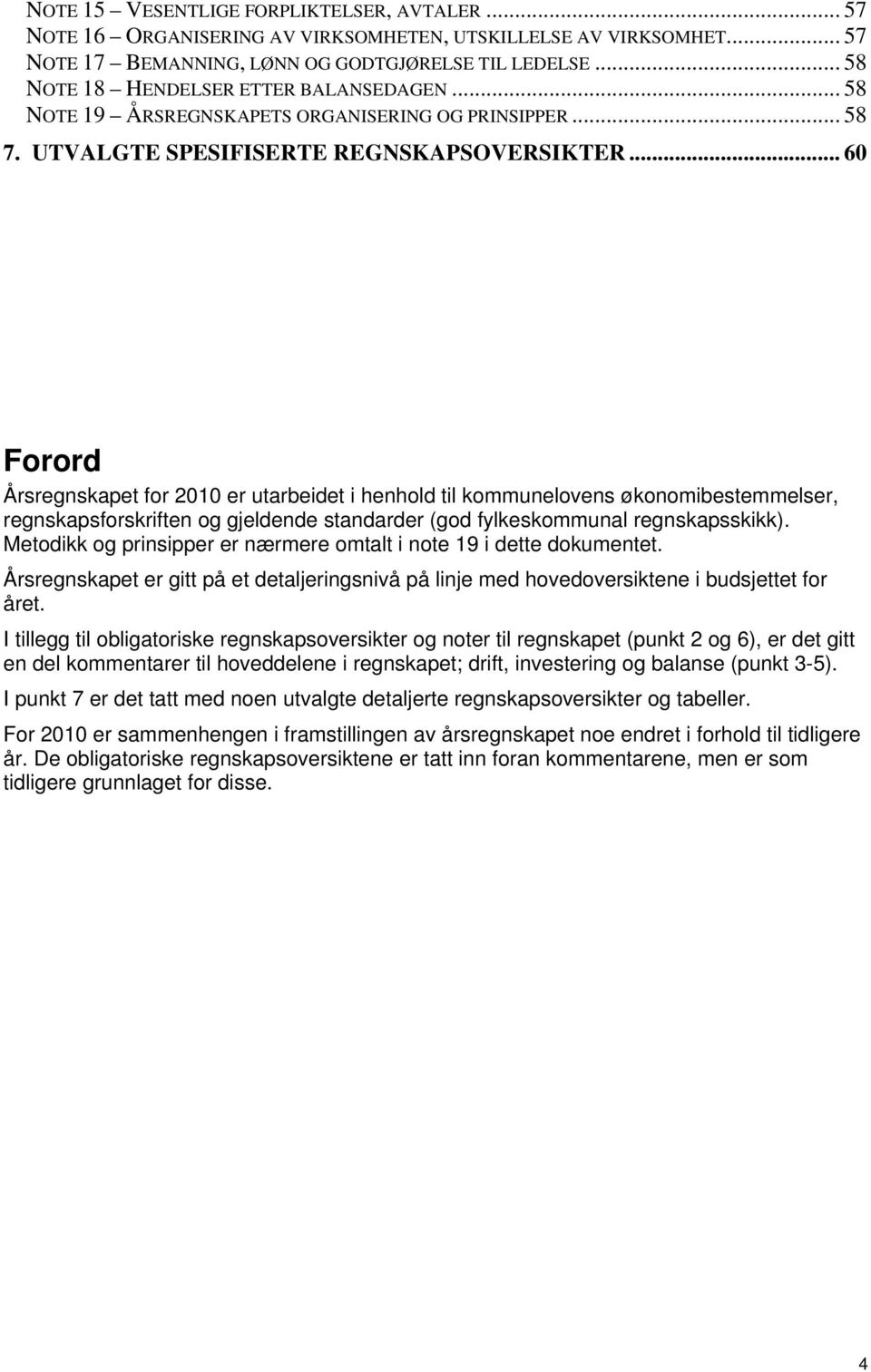 .. 60 Forord Årsregnskapet for 2010 er utarbeidet i henhold til kommunelovens økonomibestemmelser, regnskapsforskriften og gjeldende standarder (god fylkeskommunal regnskapsskikk).