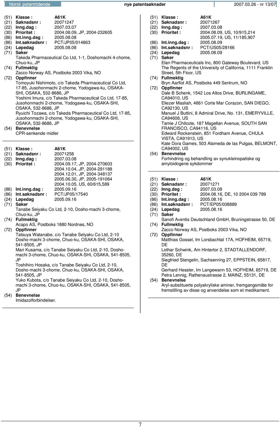 08 Takeda Pharmaceutical Co Ltd, 1-1, Doshomachi 4-chome, Chuo-ku, JP Tomoyuki Nishimoto, c/o Takeda Pharmaceutical Co Ltd, 17-85, Jusohonmachi 2-chome, Yodogawa-ku, OSAKA- SHI, OSAKA, 532-8686, JP