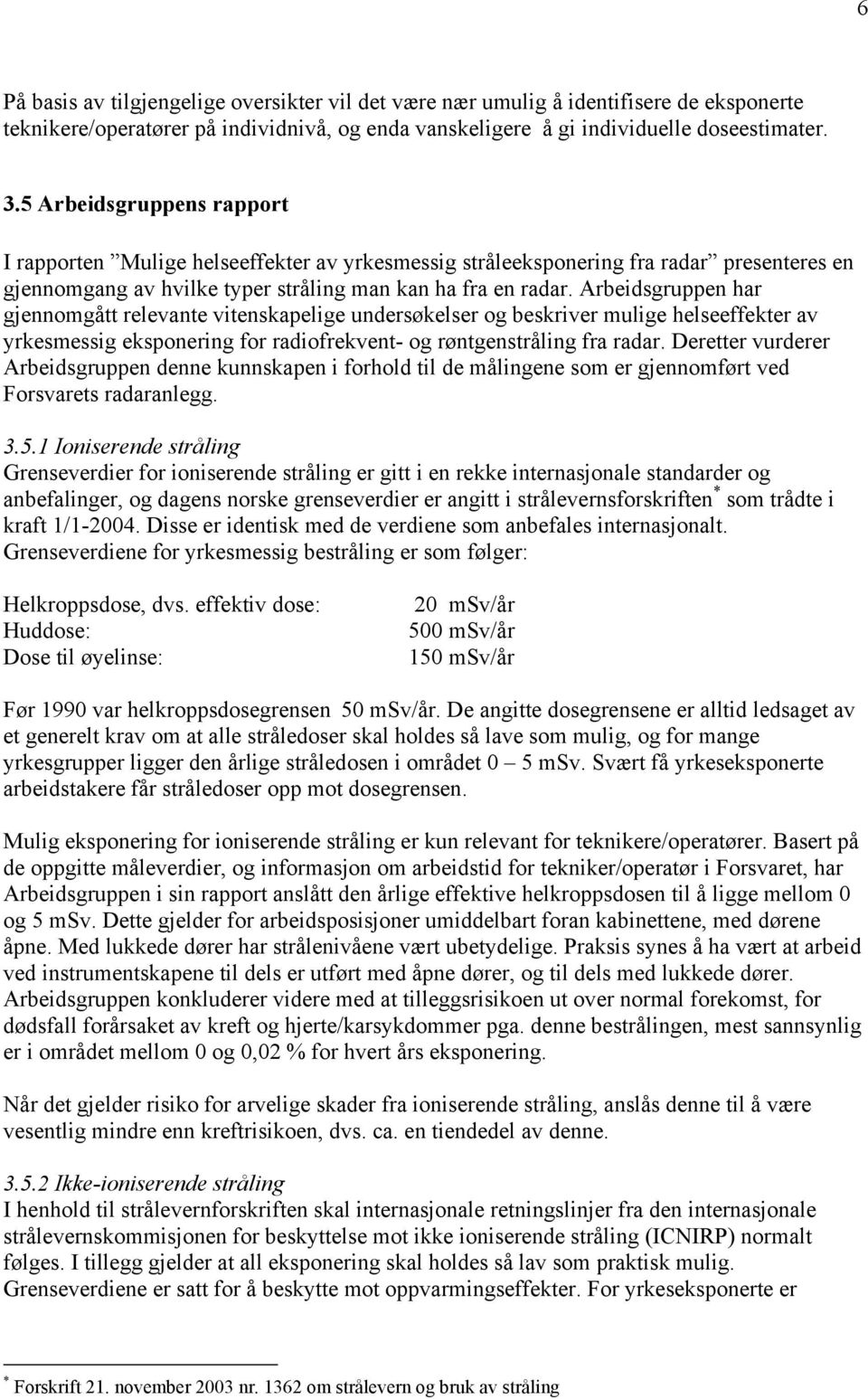 Arbeidsgruppen har gjennomgått relevante vitenskapelige undersøkelser og beskriver mulige helseeffekter av yrkesmessig eksponering for radiofrekvent- og røntgenstråling fra radar.