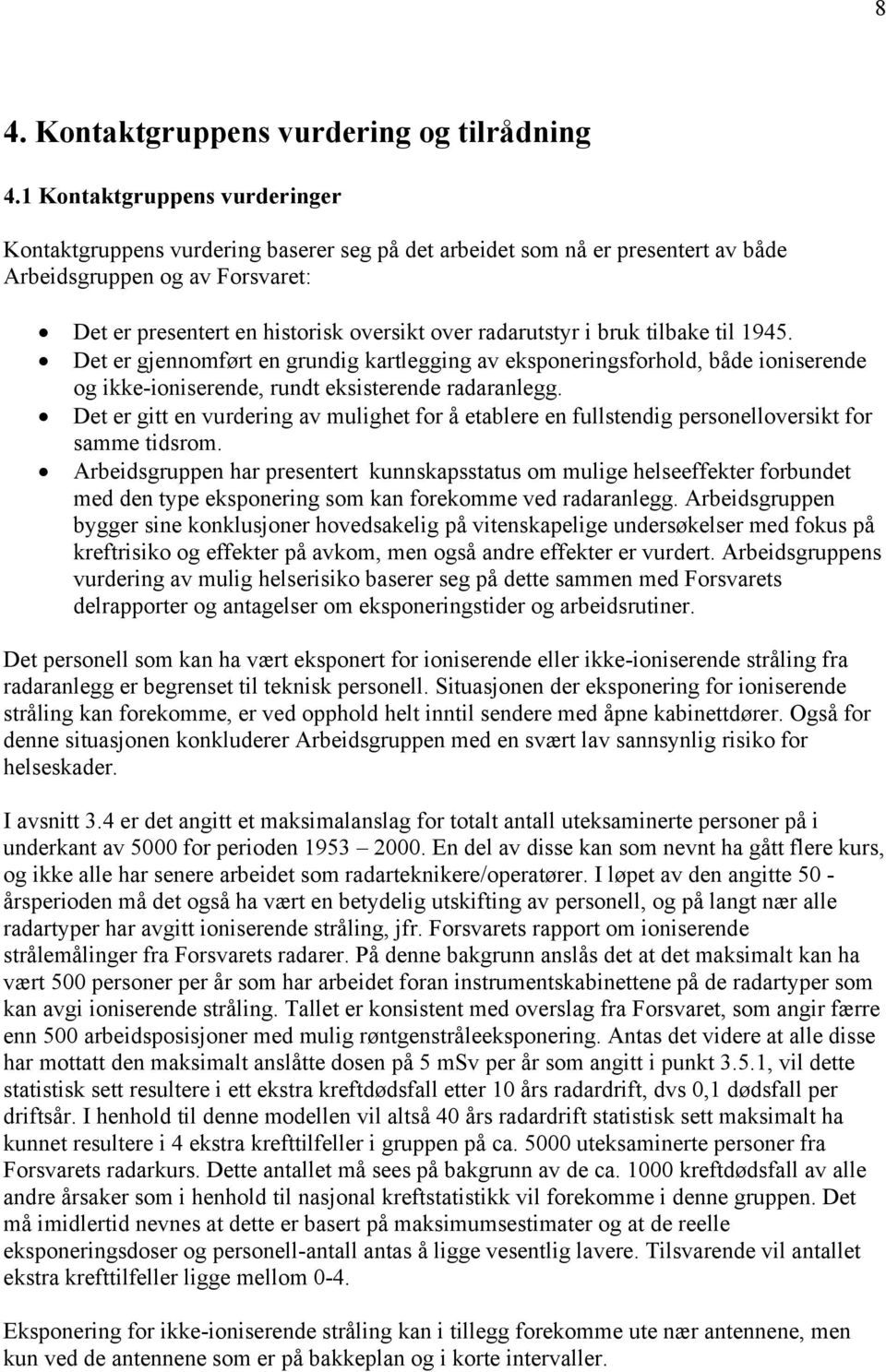 radarutstyr i bruk tilbake til 1945. Det er gjennomført en grundig kartlegging av eksponeringsforhold, både ioniserende og ikke-ioniserende, rundt eksisterende radaranlegg.