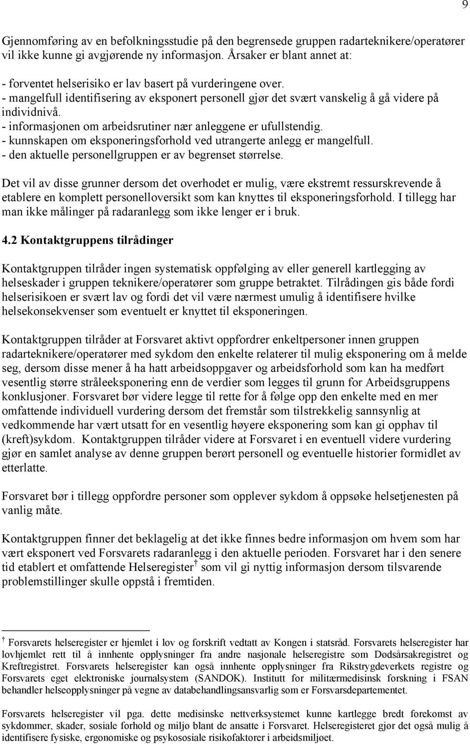 - informasjonen om arbeidsrutiner nær anleggene er ufullstendig. - kunnskapen om eksponeringsforhold ved utrangerte anlegg er mangelfull. - den aktuelle personellgruppen er av begrenset størrelse.