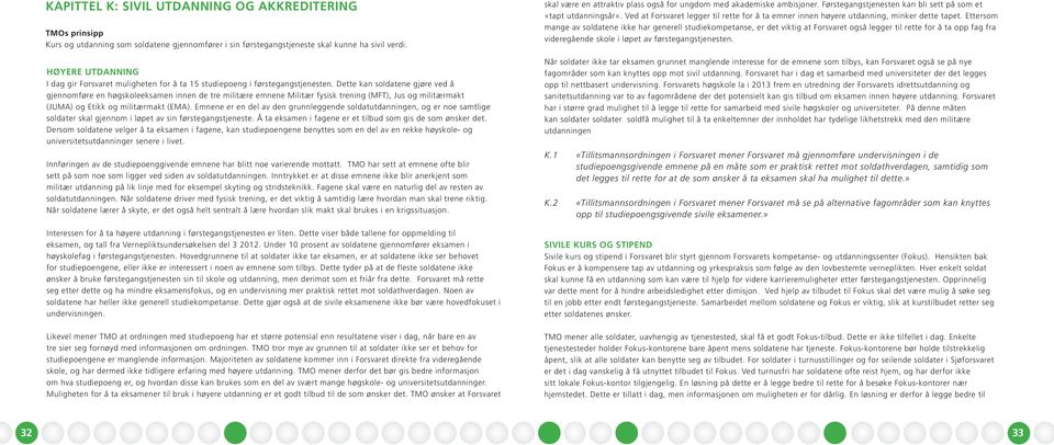 Dette kan soldatene gjøre ved å gjennomføre en høgskoleeksamen innen de tre militære emnene Militær fysisk trening (MFT), Jus og militærmakt (JUMA) og Etikk og militærmakt (EMA).